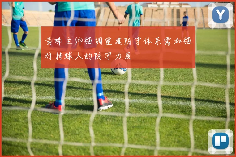 黄蜂主帅强调重建防守体系需加强对持球人的防守力度